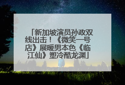新加坡演员孙政双线出击！《微笑一号店》展暖男本色《临江仙》塑冷酷龙渊