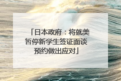 日本政府：将就美暂停新学生签证面谈预约做出应对