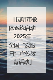 昆明市教体系统启动2025年全国“爱眼日”宣传教育活动