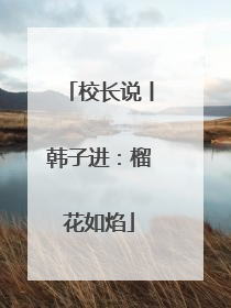 校长说丨韩子进：榴花如焰