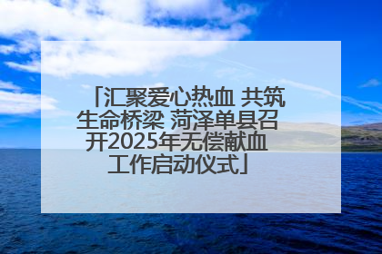汇聚爱心热血 共筑生命桥梁 菏泽单县召开2025年无偿献血工作启动仪式