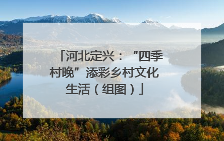 河北定兴：“四季村晚”添彩乡村文化生活（组图）
