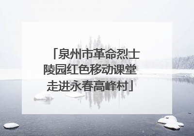 泉州市革命烈士陵园红色移动课堂走进永春高峰村
