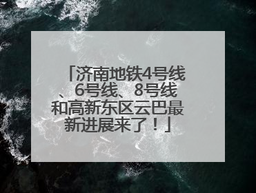 济南地铁4号线、6号线、8号线和高新东区云巴最新进展来了！