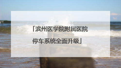 滨州医学院附属医院停车系统全面升级