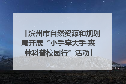滨州市自然资源和规划局开展“小手牵大手·森林科普校园行”活动