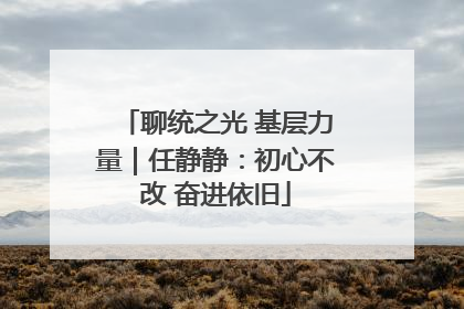 聊统之光 基层力量｜任静静：初心不改 奋进依旧