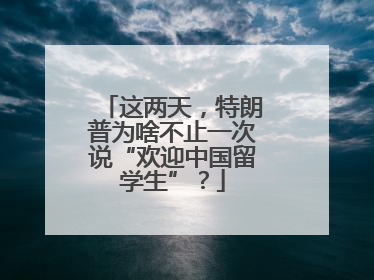 这两天，特朗普为啥不止一次说“欢迎中国留学生”？
