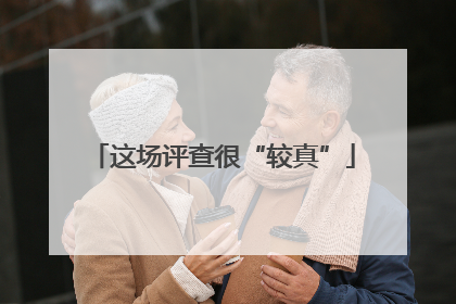 这场评查很“较真”