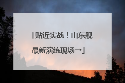 贴近实战！山东舰最新演练现场→