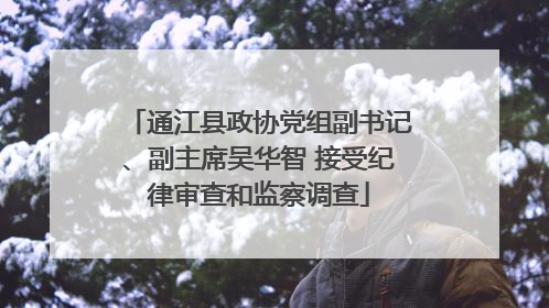 通江县政协党组副书记、副主席吴华智 接受纪律审查和监察调查