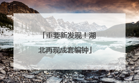 重要新发现！湖北再现成套编钟
