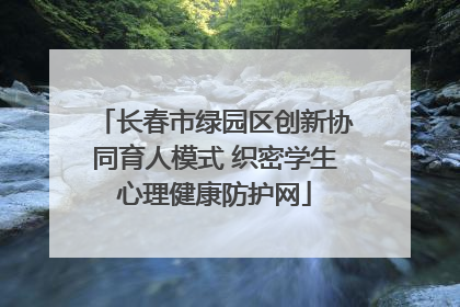 长春市绿园区创新协同育人模式 织密学生心理健康防护网