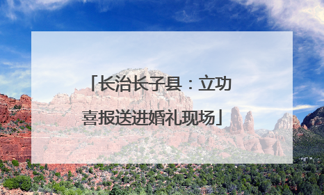 长治长子县：立功喜报送进婚礼现场