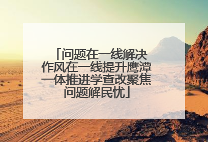 问题在一线解决 作风在一线提升鹰潭一体推进学查改聚焦问题解民忧