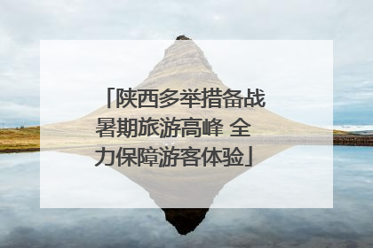 陕西多举措备战暑期旅游高峰 全力保障游客体验