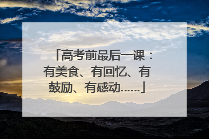 高考前最后一课：有美食、有回忆、有鼓励、有感动……