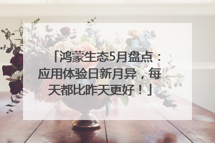 鸿蒙生态5月盘点：应用体验日新月异，每天都比昨天更好！