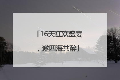 16天狂欢盛宴，邀四海共醉