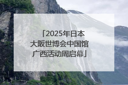 2025年日本大阪世博会中国馆广西活动周启幕