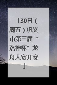 30日（周五）巩义市第三届“洛神杯”龙舟大赛开赛