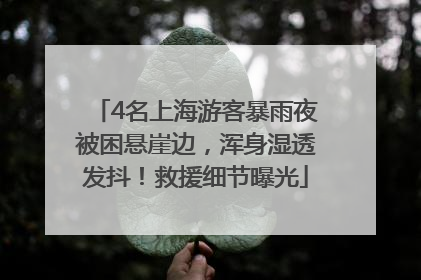 4名上海游客暴雨夜被困悬崖边，浑身湿透发抖！救援细节曝光
