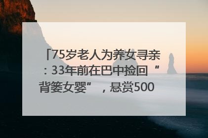 75岁老人为养女寻亲：33年前在巴中捡回“背篓女婴”，悬赏5000元征线索｜红星寻人
