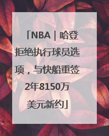NBA｜哈登拒绝执行球员选项，与快船重签2年8150万美元新约